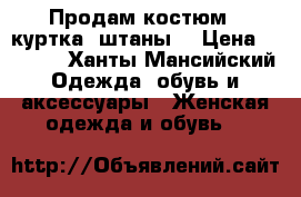Продам костюм ( куртка, штаны) › Цена ­ 2 500 - Ханты-Мансийский Одежда, обувь и аксессуары » Женская одежда и обувь   